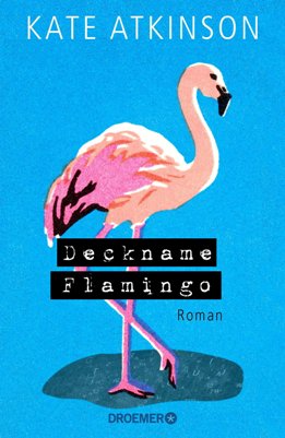 Kate Atkinson: Deckname Flamingo, München: Droemer 2019
