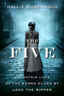 Hallie Rubenhold: The Five. The Untold Lives of the Women Killed by Jack the Ripper, 2019