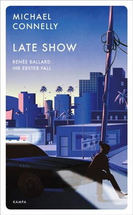 Michael Connelly: Late Show, Zürich: Kampa Verlag 2020